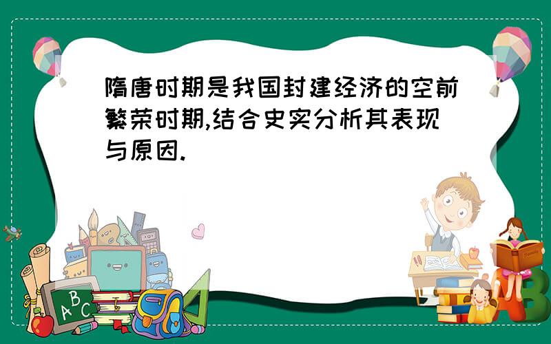 隋唐时期是我国封建经济的空前繁荣时期,结合史实分析其表现与原因.