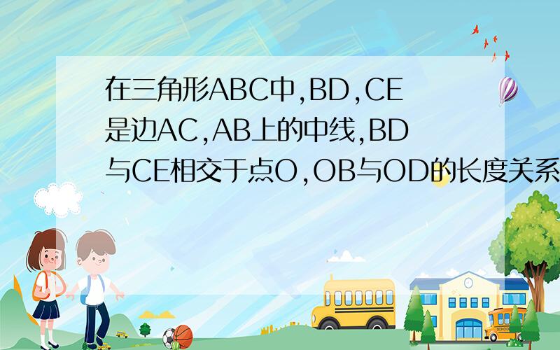 在三角形ABC中,BD,CE是边AC,AB上的中线,BD与CE相交于点O,OB与OD的长度关系?BC边上的中线是否一定过