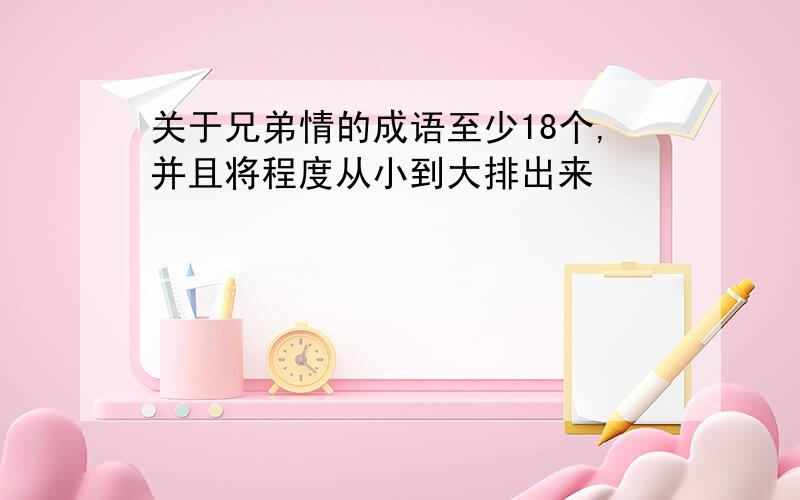 关于兄弟情的成语至少18个,并且将程度从小到大排出来