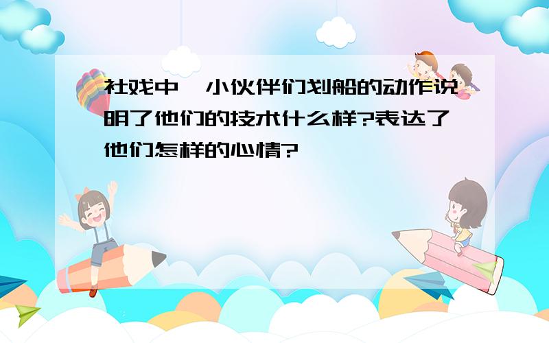 社戏中,小伙伴们划船的动作说明了他们的技术什么样?表达了他们怎样的心情?