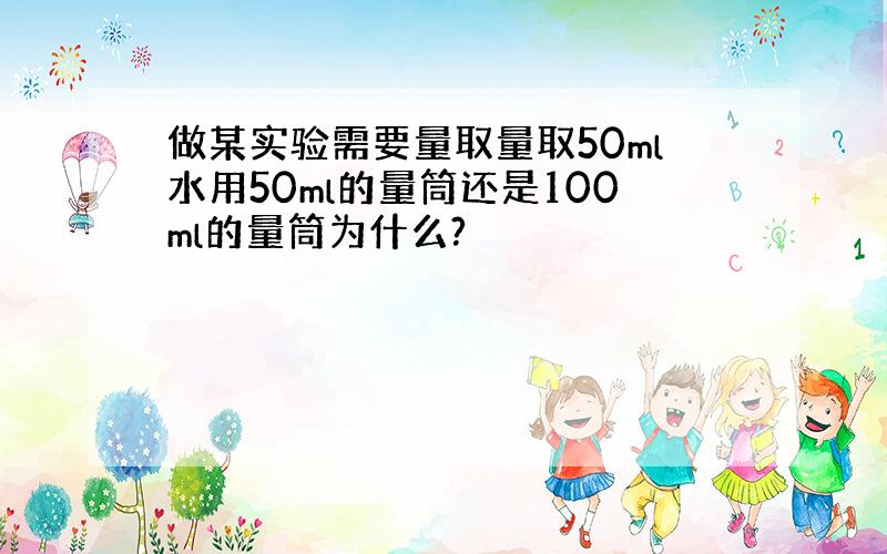 做某实验需要量取量取50ml水用50ml的量筒还是100ml的量筒为什么?