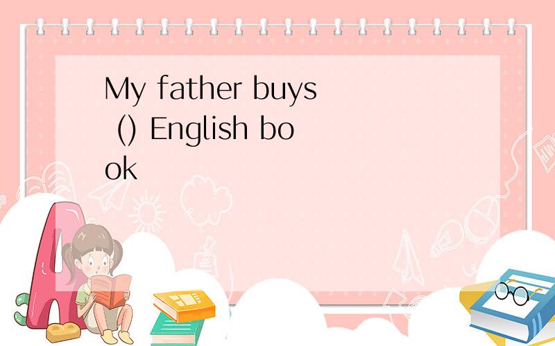 My father buys () English book