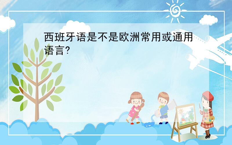 西班牙语是不是欧洲常用或通用语言?