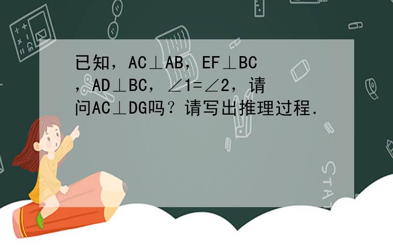 已知，AC⊥AB，EF⊥BC，AD⊥BC，∠1=∠2，请问AC⊥DG吗？请写出推理过程．