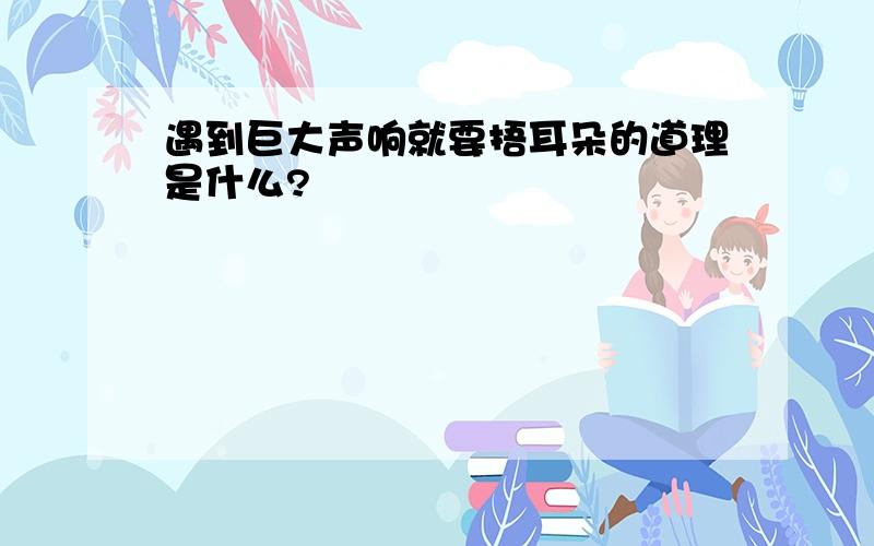 遇到巨大声响就要捂耳朵的道理是什么?