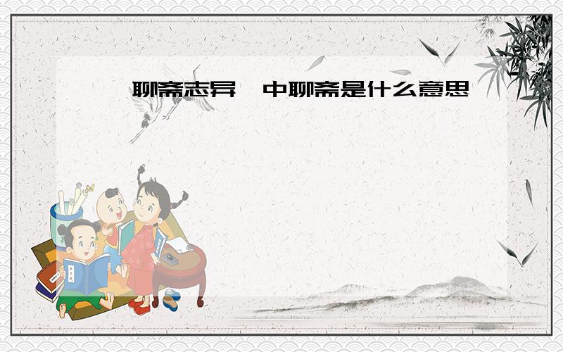 《聊斋志异》中聊斋是什么意思,