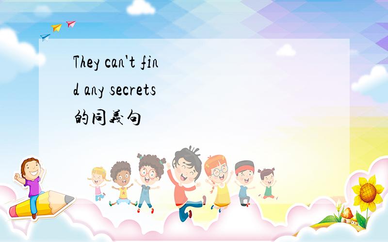 They can't find any secrets 的同义句