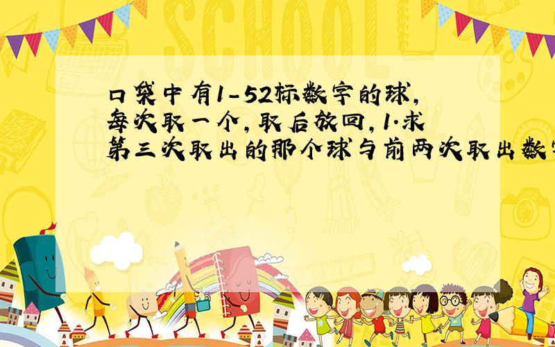 口袋中有1-52标数字的球,每次取一个,取后放回,1.求第三次取出的那个球与前两次取出数字有重的概率