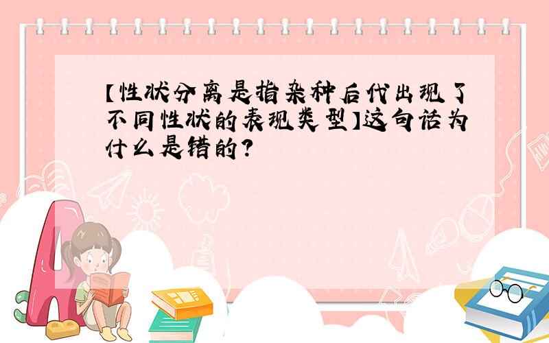 【性状分离是指杂种后代出现了不同性状的表现类型】这句话为什么是错的?