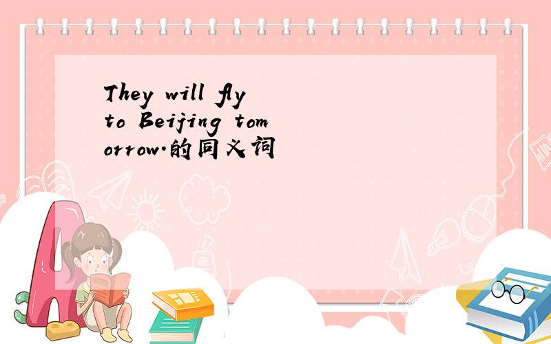 They will fly to Beijing tomorrow.的同义词