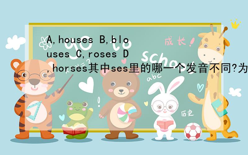 A,houses B,blouses C,roses D,horses其中ses里的哪一个发音不同?为什么?