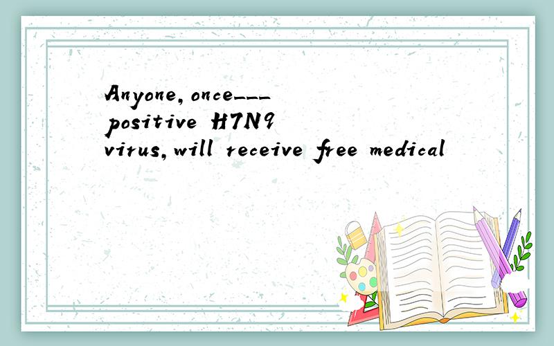 Anyone,once___positive H7N9 virus,will receive free medical