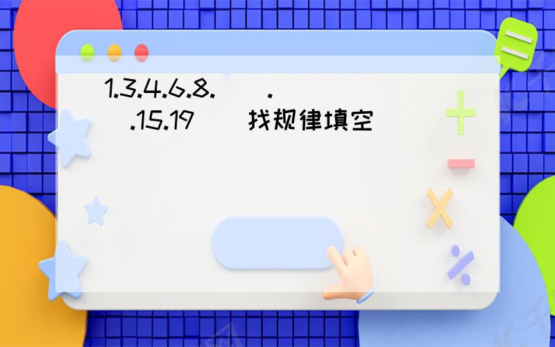 1.3.4.6.8.().().15.19()找规律填空