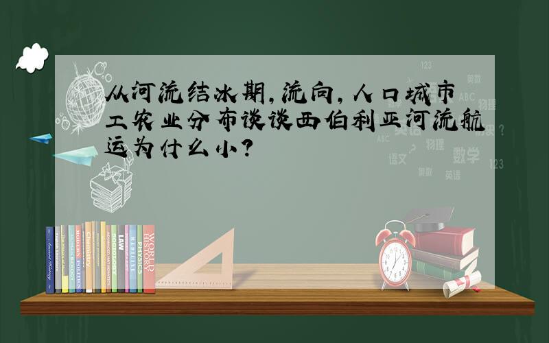 从河流结冰期,流向,人口城市工农业分布谈谈西伯利亚河流航运为什么小?