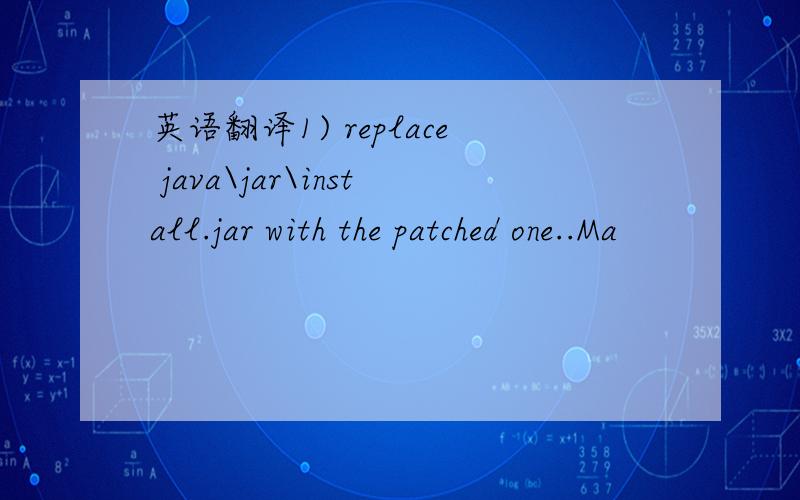 英语翻译1) replace java\jar\install.jar with the patched one..Ma