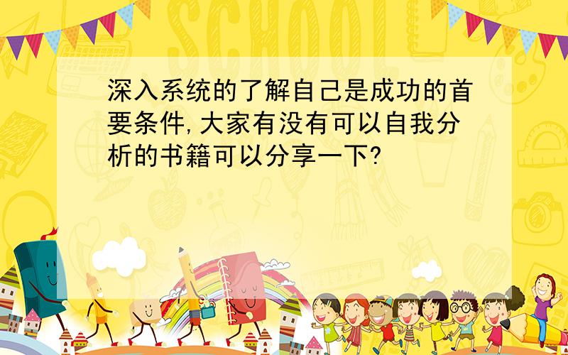 深入系统的了解自己是成功的首要条件,大家有没有可以自我分析的书籍可以分享一下?