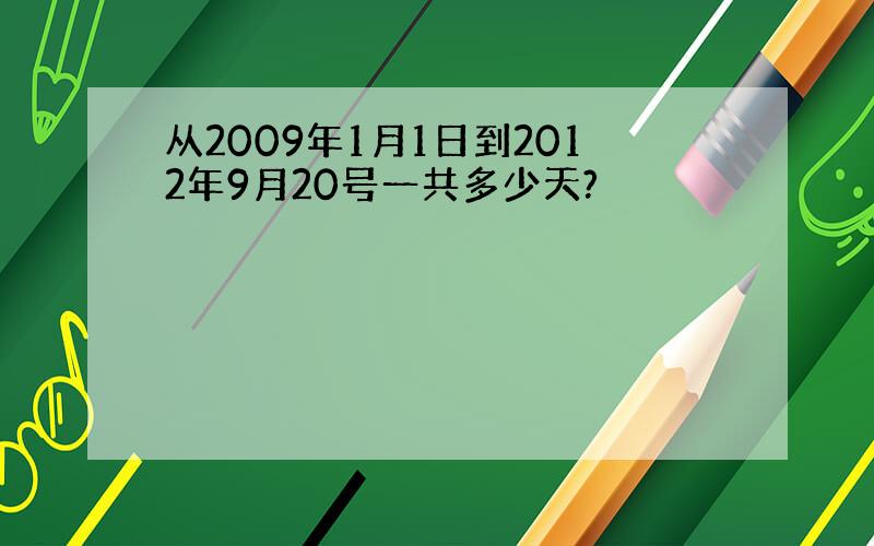 从2009年1月1日到2012年9月20号一共多少天?