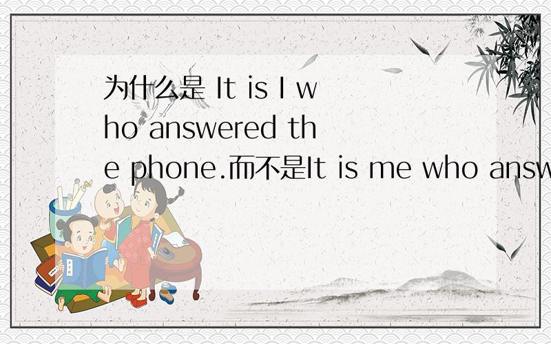 为什么是 It is I who answered the phone.而不是It is me who answered