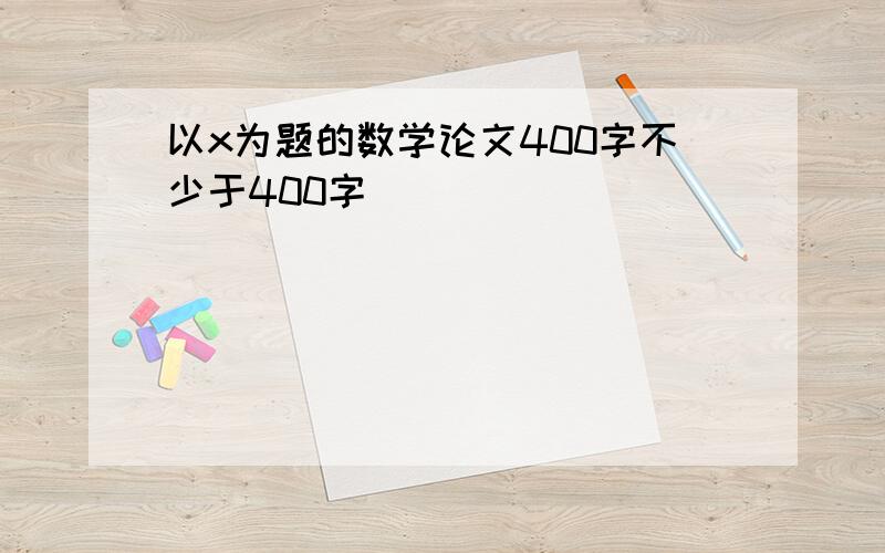 以x为题的数学论文400字不少于400字