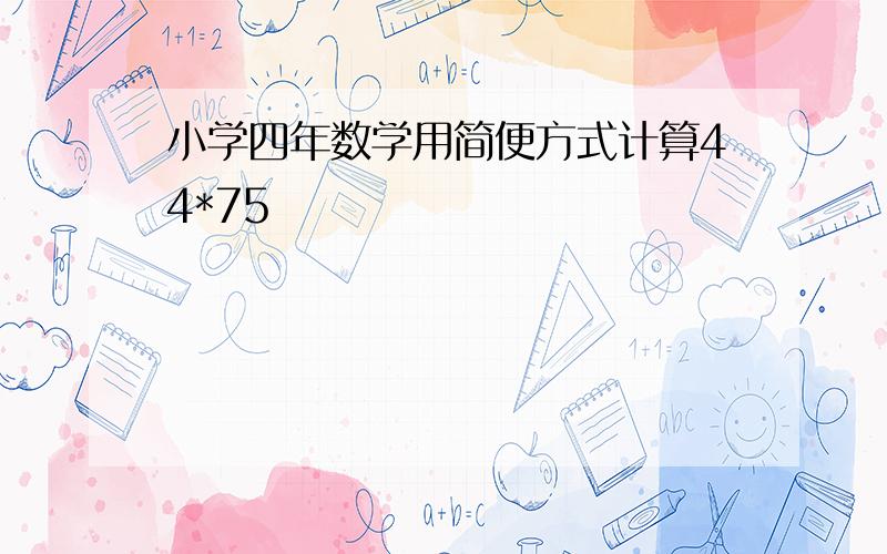 小学四年数学用简便方式计算44*75