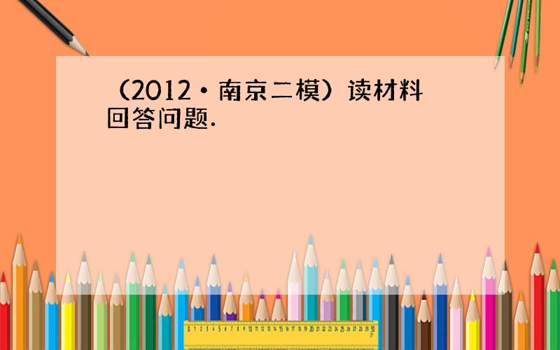 （2012•南京二模）读材料回答问题．