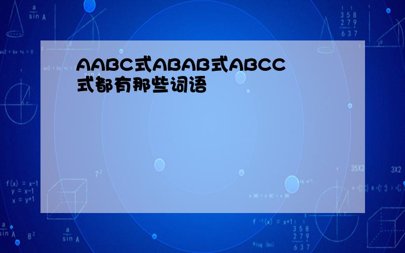 AABC式ABAB式ABCC式都有那些词语