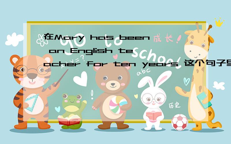 在Mary has been an English teacher for ten years 这个句子里,“an En