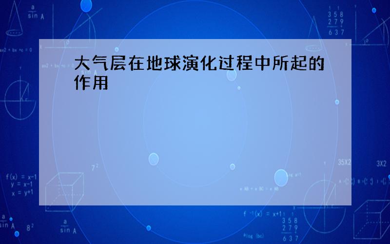 大气层在地球演化过程中所起的作用