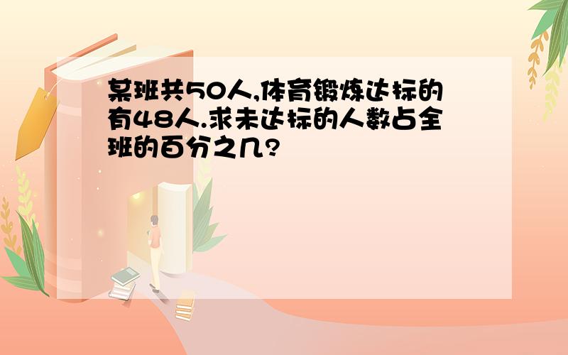 某班共50人,体育锻炼达标的有48人.求未达标的人数占全班的百分之几?