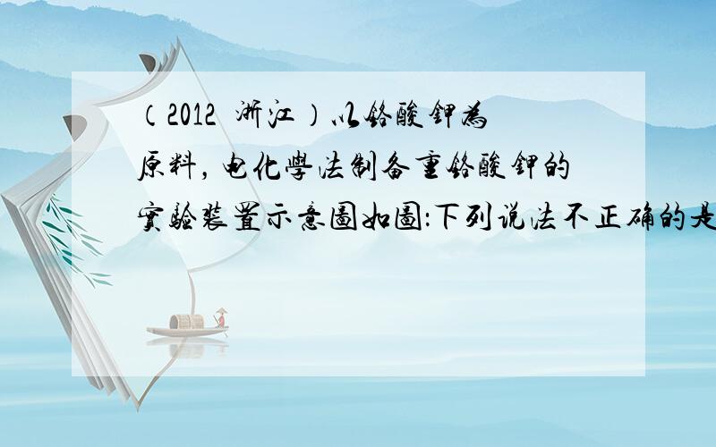 （2012•浙江）以铬酸钾为原料，电化学法制备重铬酸钾的实验装置示意图如图：下列说法不正确的是（　　）