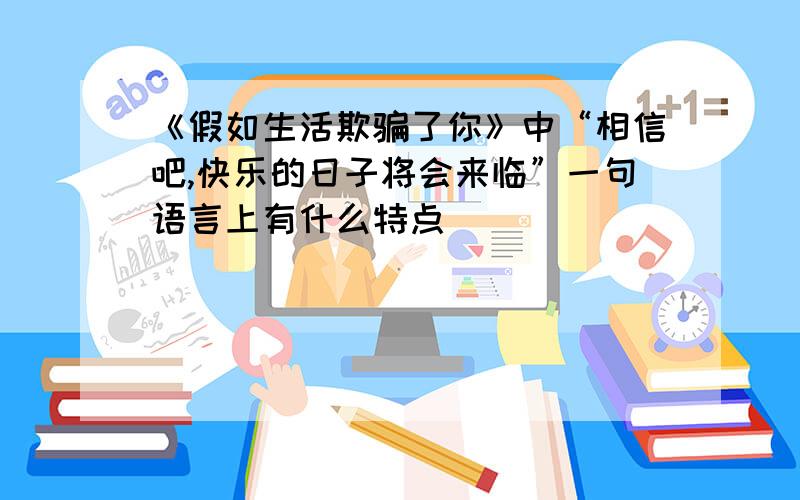 《假如生活欺骗了你》中“相信吧,快乐的日子将会来临”一句语言上有什么特点