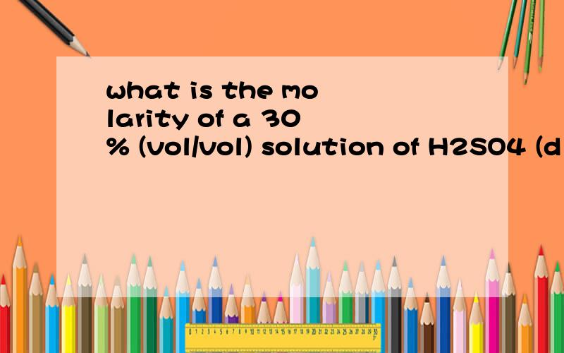 what is the molarity of a 30% (vol/vol) solution of H2SO4 (d