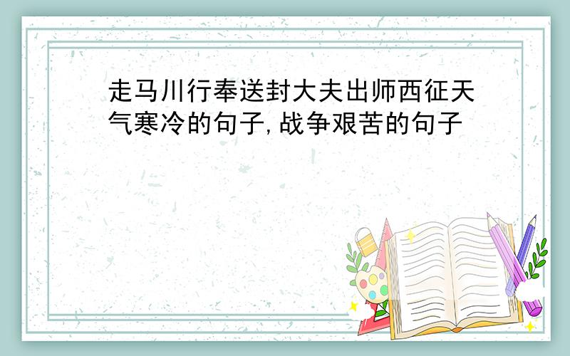 走马川行奉送封大夫出师西征天气寒冷的句子,战争艰苦的句子