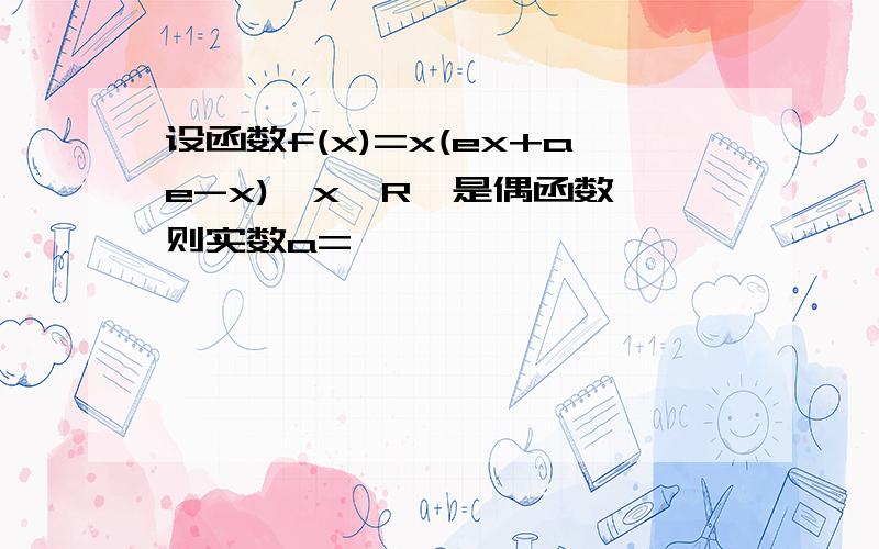 设函数f(x)=x(ex+ae-x),x∈R,是偶函数,则实数a=