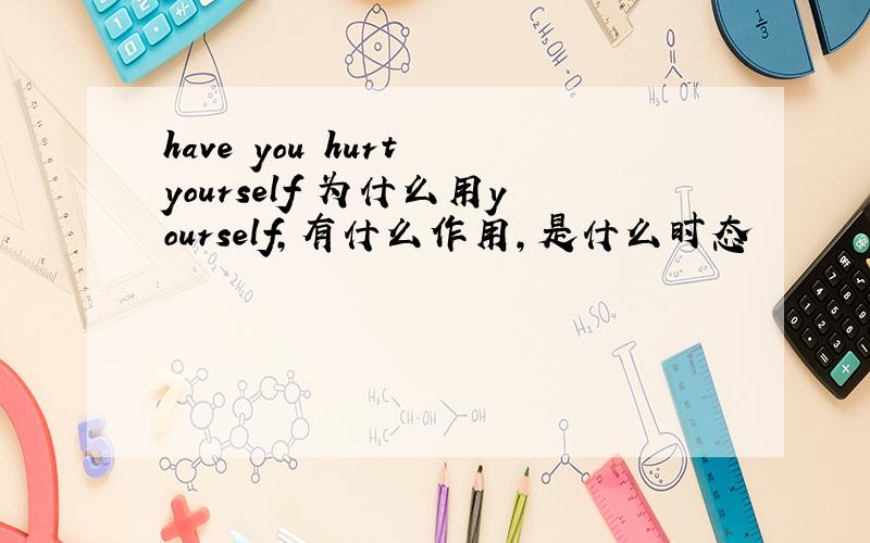 have you hurt yourself 为什么用yourself,有什么作用,是什么时态