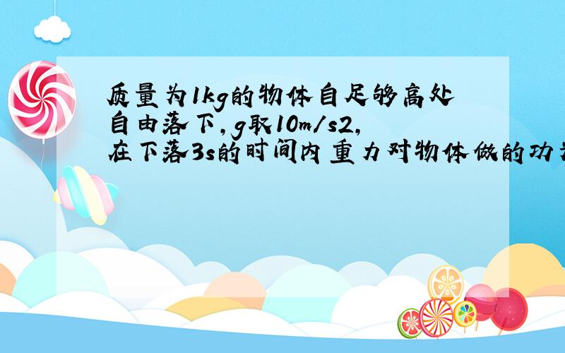 质量为1kg的物体自足够高处自由落下，g取10m/s2，在下落3s的时间内重力对物体做的功为WG=______；在下落过