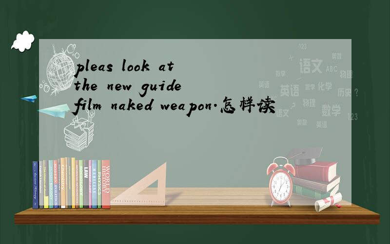 pleas look at the new guide film naked weapon.怎样读