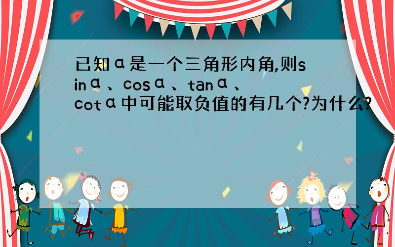 已知α是一个三角形内角,则sinα、cosα、tanα、cotα中可能取负值的有几个?为什么?