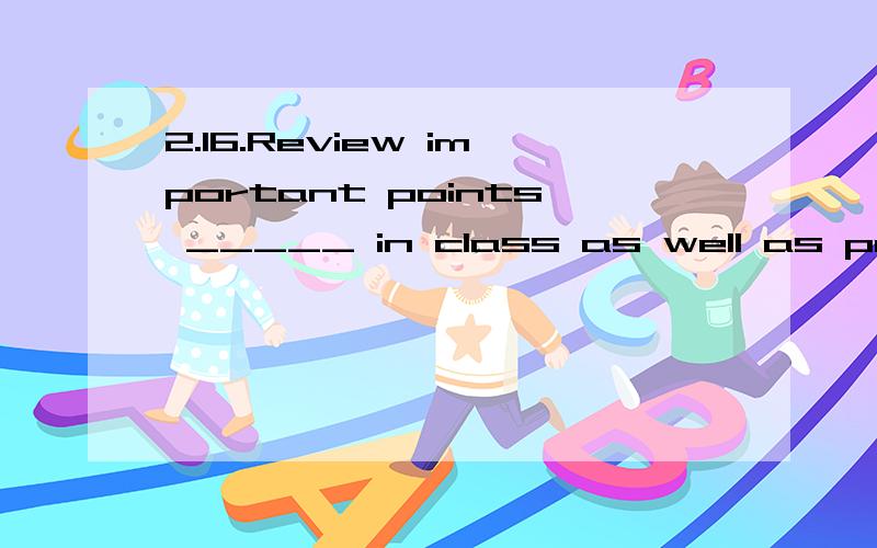 2.16.Review important points _____ in class as well as point