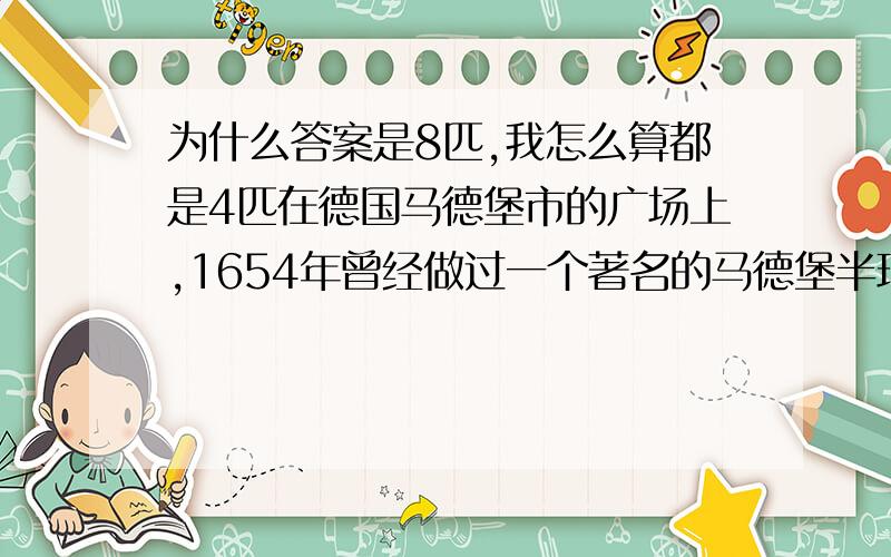 为什么答案是8匹,我怎么算都是4匹在德国马德堡市的广场上,1654年曾经做过一个著名的马德堡半球