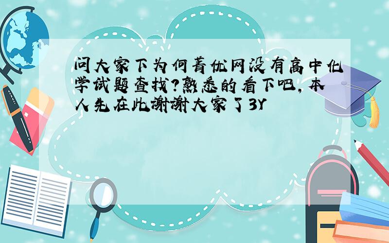 问大家下为何菁优网没有高中化学试题查找?熟悉的看下吧,本人先在此谢谢大家了3Y