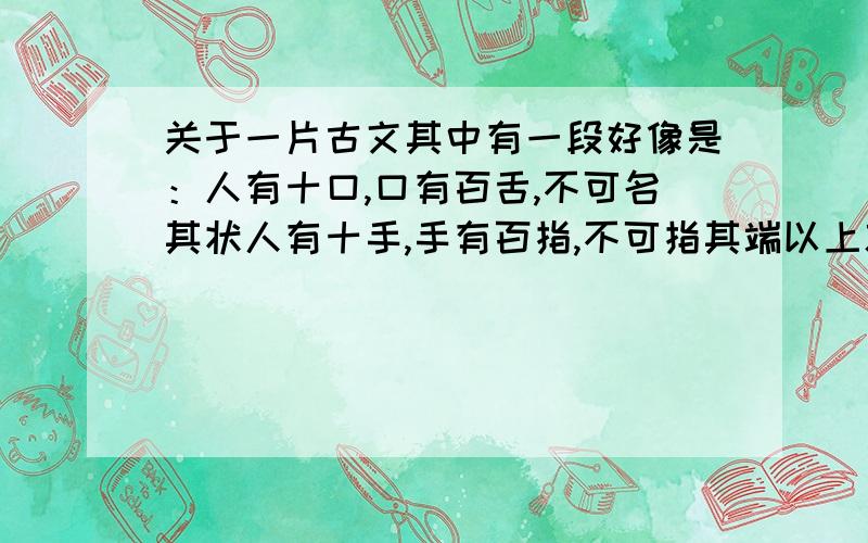 关于一片古文其中有一段好像是：人有十口,口有百舌,不可名其状人有十手,手有百指,不可指其端以上就是这个意思,具体怎么说的