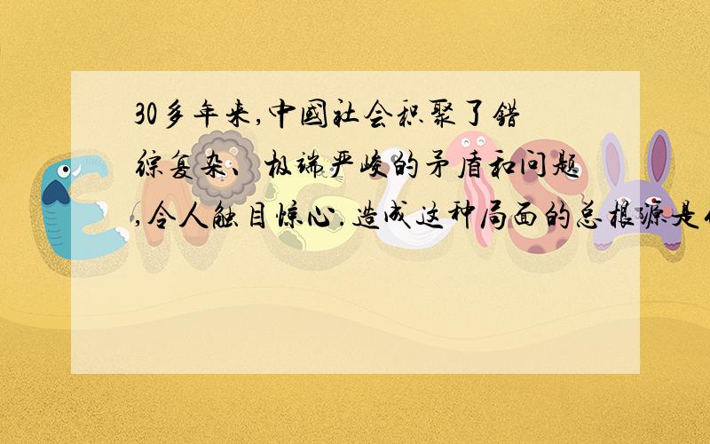 30多年来,中国社会积聚了错综复杂、极端严峻的矛盾和问题,令人触目惊心.造成这种局面的总根源是什么?是由于改革开放的方向