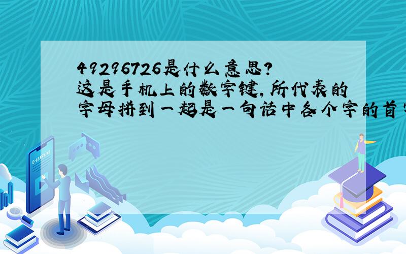 49296726是什么意思?这是手机上的数字键,所代表的字母拼到一起是一句话中各个字的首字母.