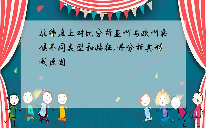 从纬度上对比分析亚洲与欧洲气候不同类型和特征,并分析其形成原因