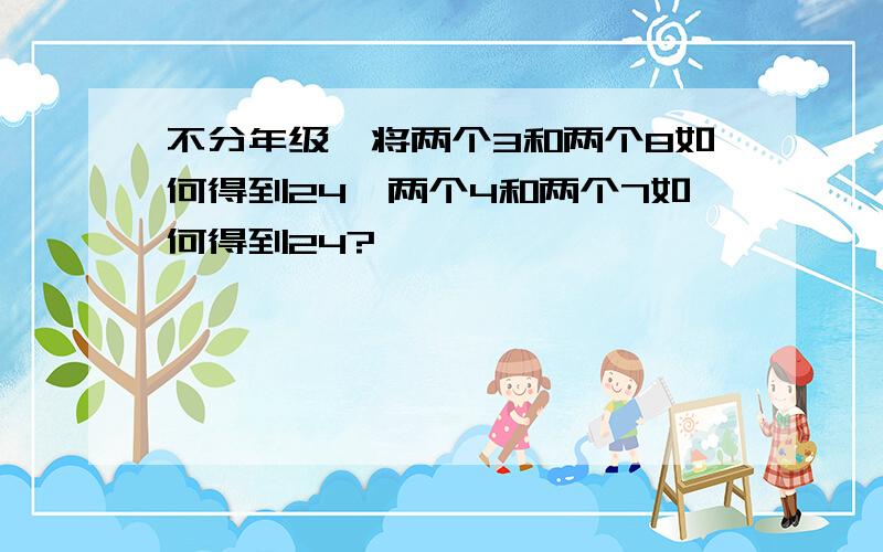 不分年级,将两个3和两个8如何得到24,两个4和两个7如何得到24?