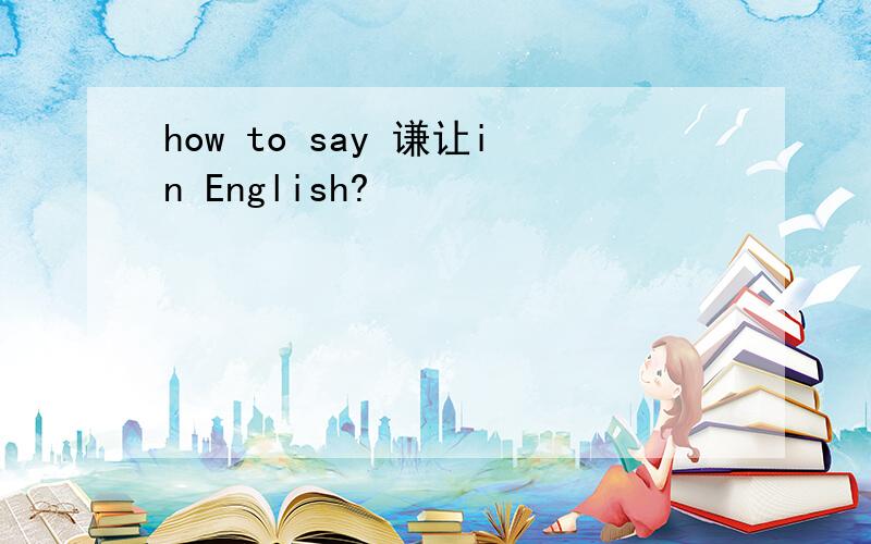 how to say 谦让in English?