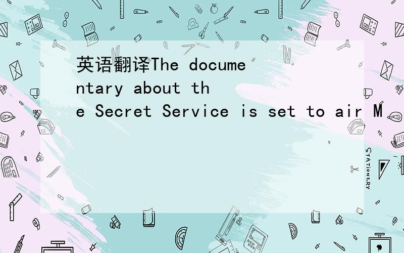 英语翻译The documentary about the Secret Service is set to air M