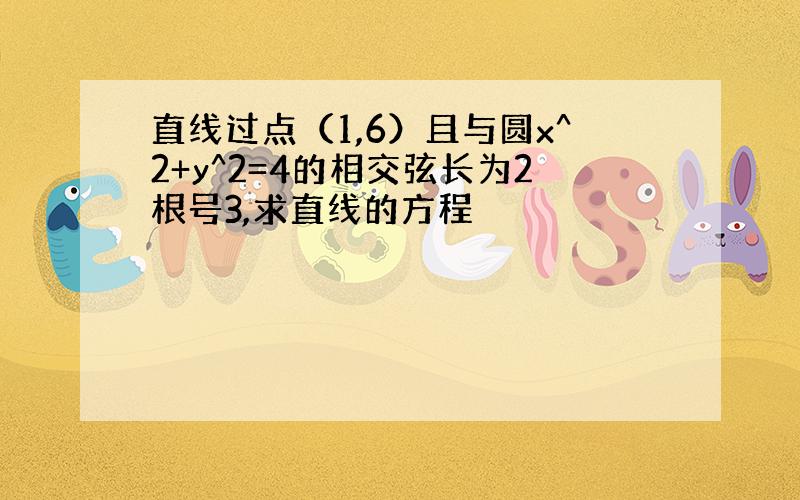 直线过点（1,6）且与圆x^2+y^2=4的相交弦长为2根号3,求直线的方程