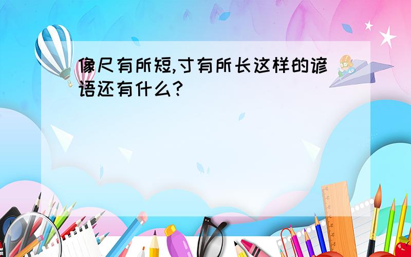 像尺有所短,寸有所长这样的谚语还有什么?